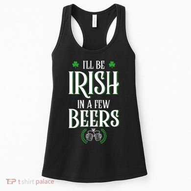 I'll Be Irish In A Few Beers Funny St Patricks Day Women's Tank Top