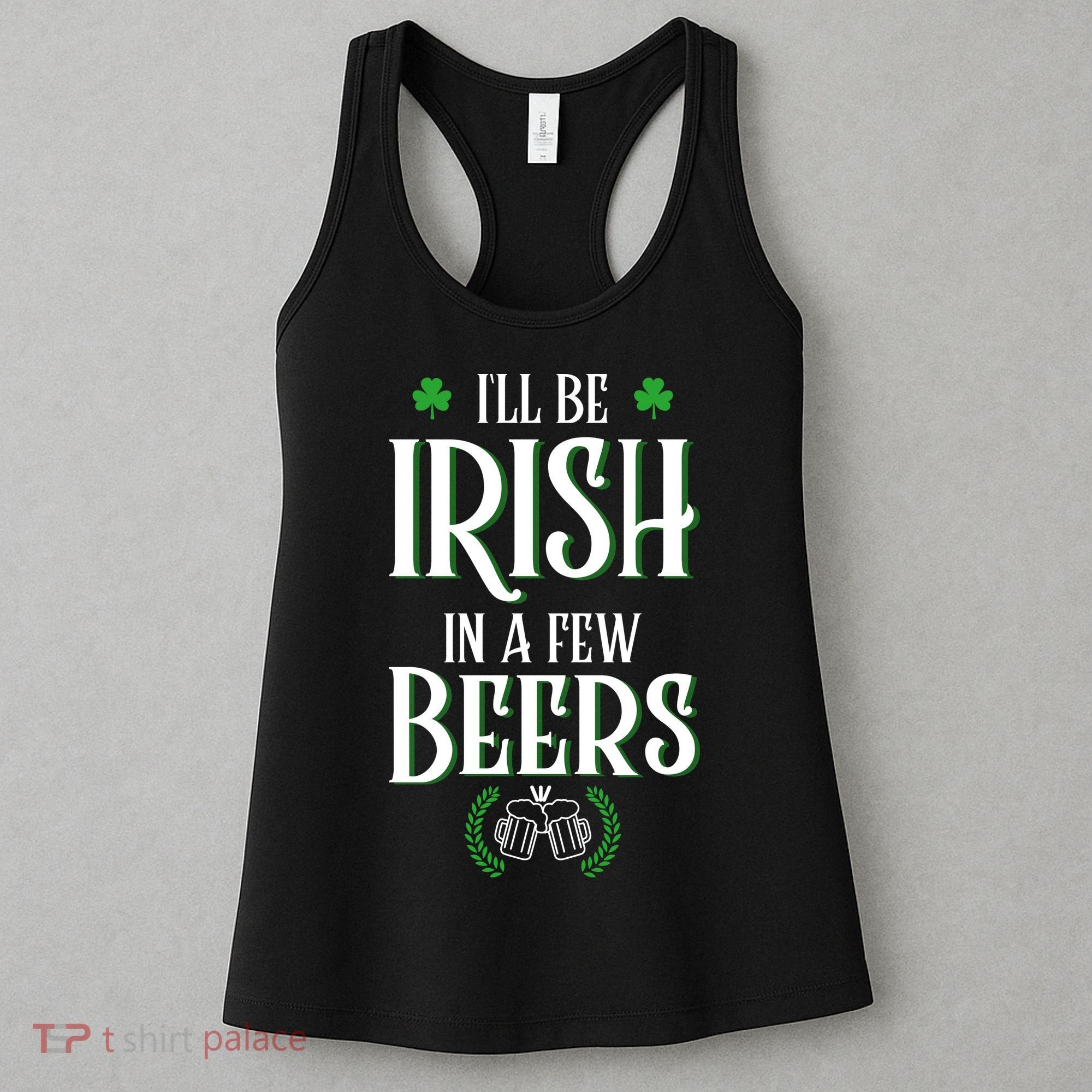 I'll Be Irish In A Few Beers Funny St Patricks Day Women's Tank Top