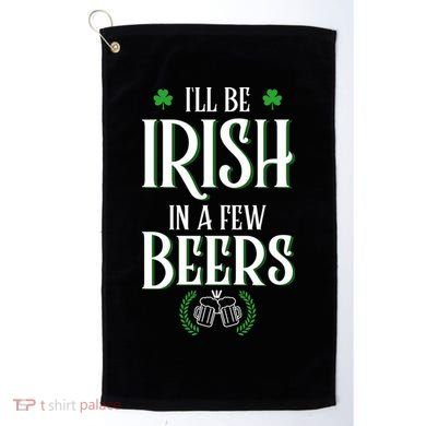 I'll Be Irish In A Few Beers Funny St Patricks Day Golf Towel
