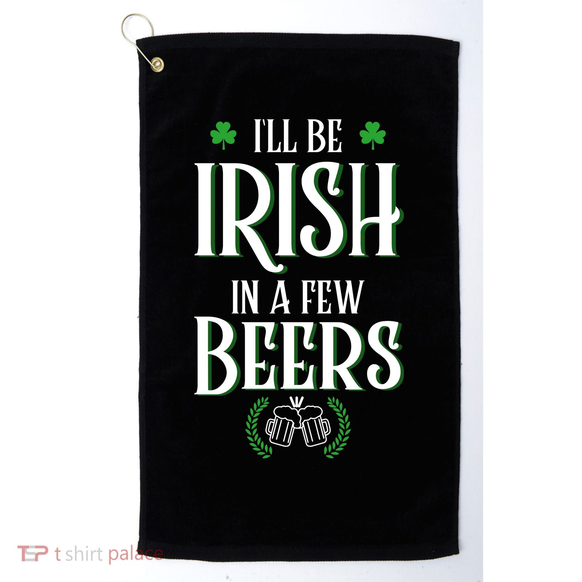 I'll Be Irish In A Few Beers Funny St Patricks Day Golf Towel