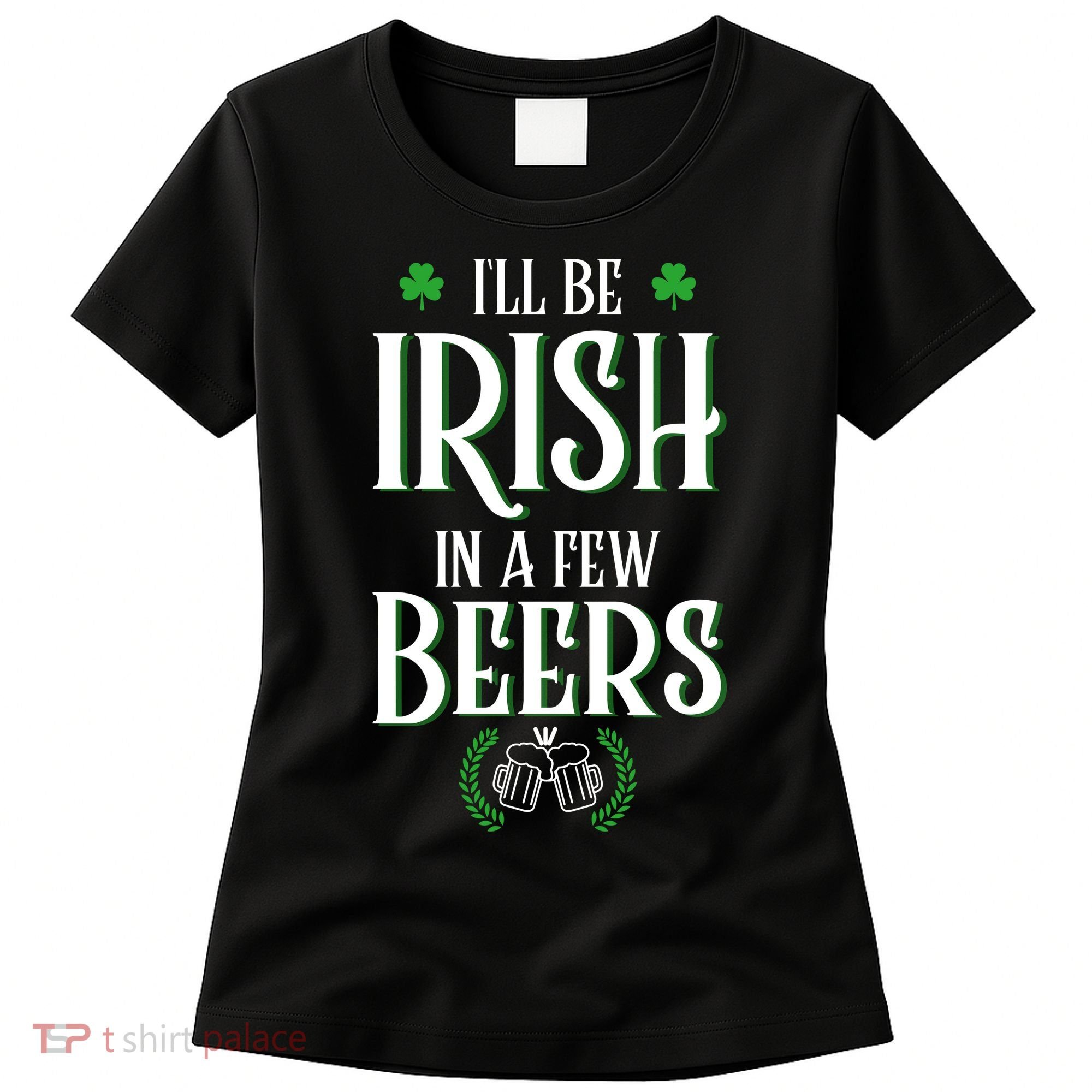 I'll Be Irish In A Few Beers Funny St Patricks Day Women's T-Shirt