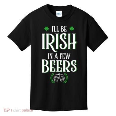 I'll Be Irish In A Few Beers Funny St Patricks Day Kids T-Shirt
