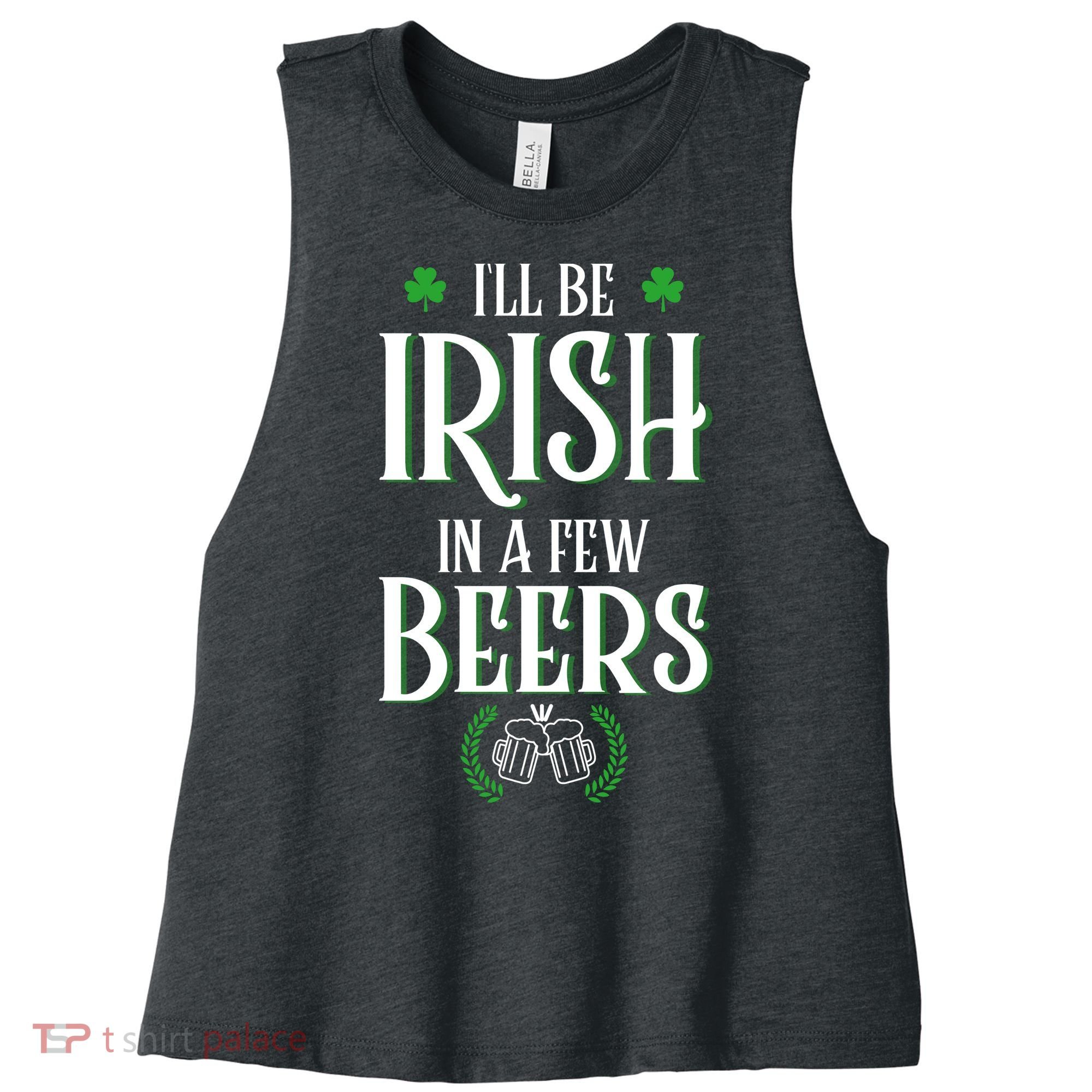 I'll Be Irish In A Few Beers Funny St Patricks Day Women's Racerback Cropped Tank