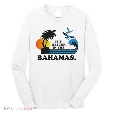 It's Better In The Bahamas Long Sleeve Shirt