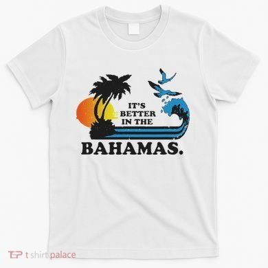 It's Better In The Bahamas T-Shirt