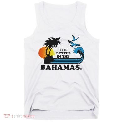 It's Better In The Bahamas Tank Top