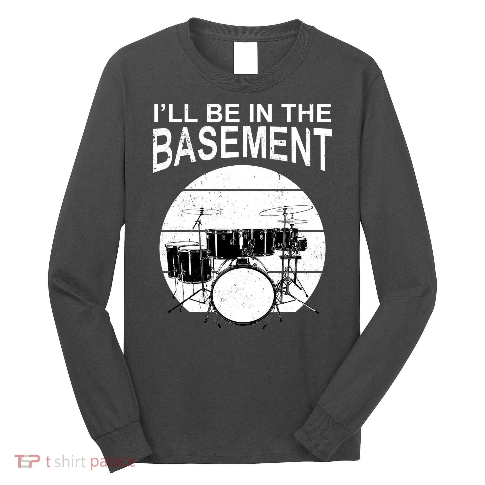 I'll Be In The Basement Drum Set Drumming Drummer Long Sleeve Shirt
