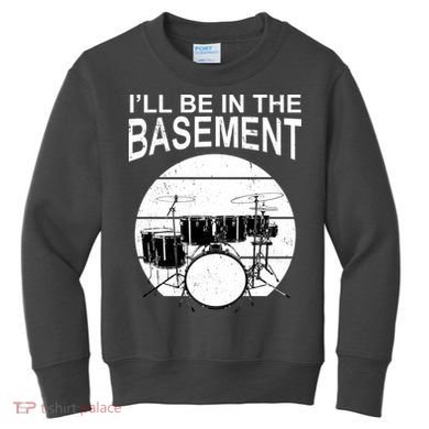 I'll Be In The Basement Drum Set Drumming Drummer Kids Sweatshirt