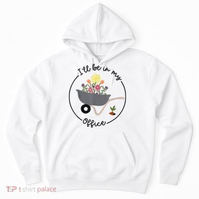 I'll Be In My Office Garden Funny Distressed Gardening Hoodie