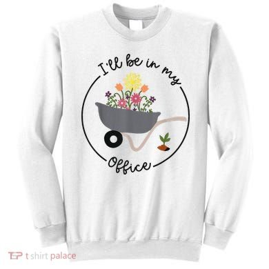 I'll Be In My Office Garden Funny Distressed Gardening Sweatshirt
