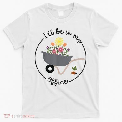 I'll Be In My Office Garden Funny Distressed Gardening T-Shirt