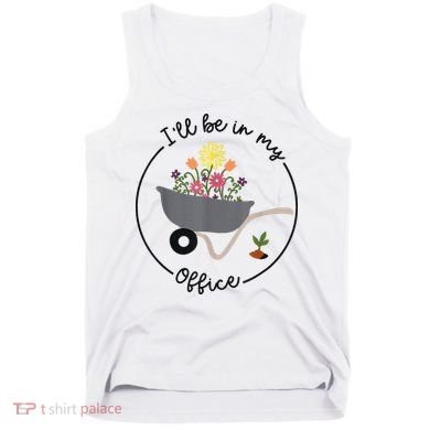 I'll Be In My Office Garden Funny Distressed Gardening Tank Top