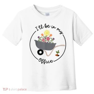 I'll Be In My Office Garden Funny Distressed Gardening Toddler T-Shirt