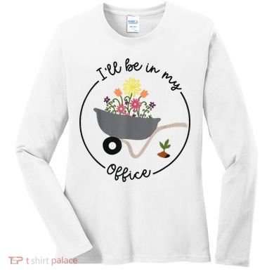 I'll Be In My Office Garden Funny Distressed Gardening Women's Long Sleeve Shirt