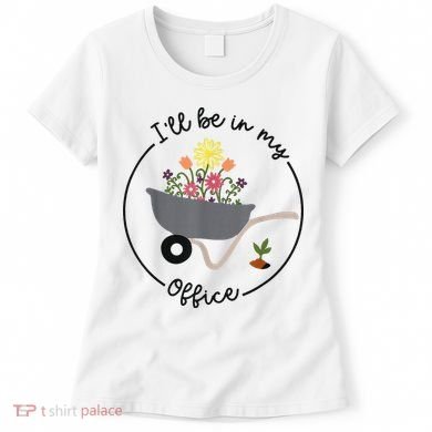 I'll Be In My Office Garden Funny Distressed Gardening Women's T-Shirt
