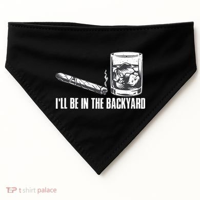 Ill Be In The Backyard Cigar & Whiskey Lover Funny USA-Made Doggie Bandana