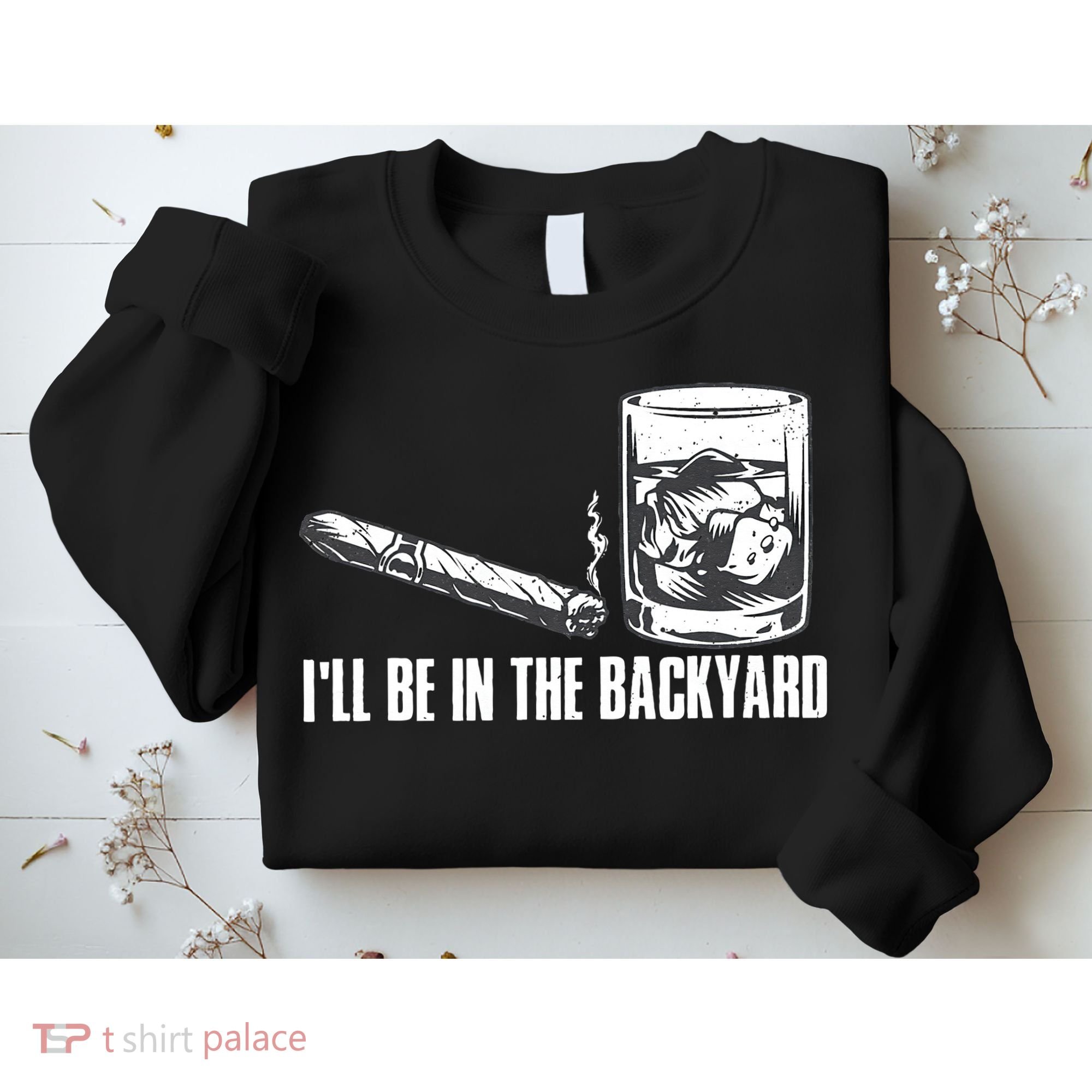Ill Be In The Backyard Cigar & Whiskey Lover Funny Sweatshirt