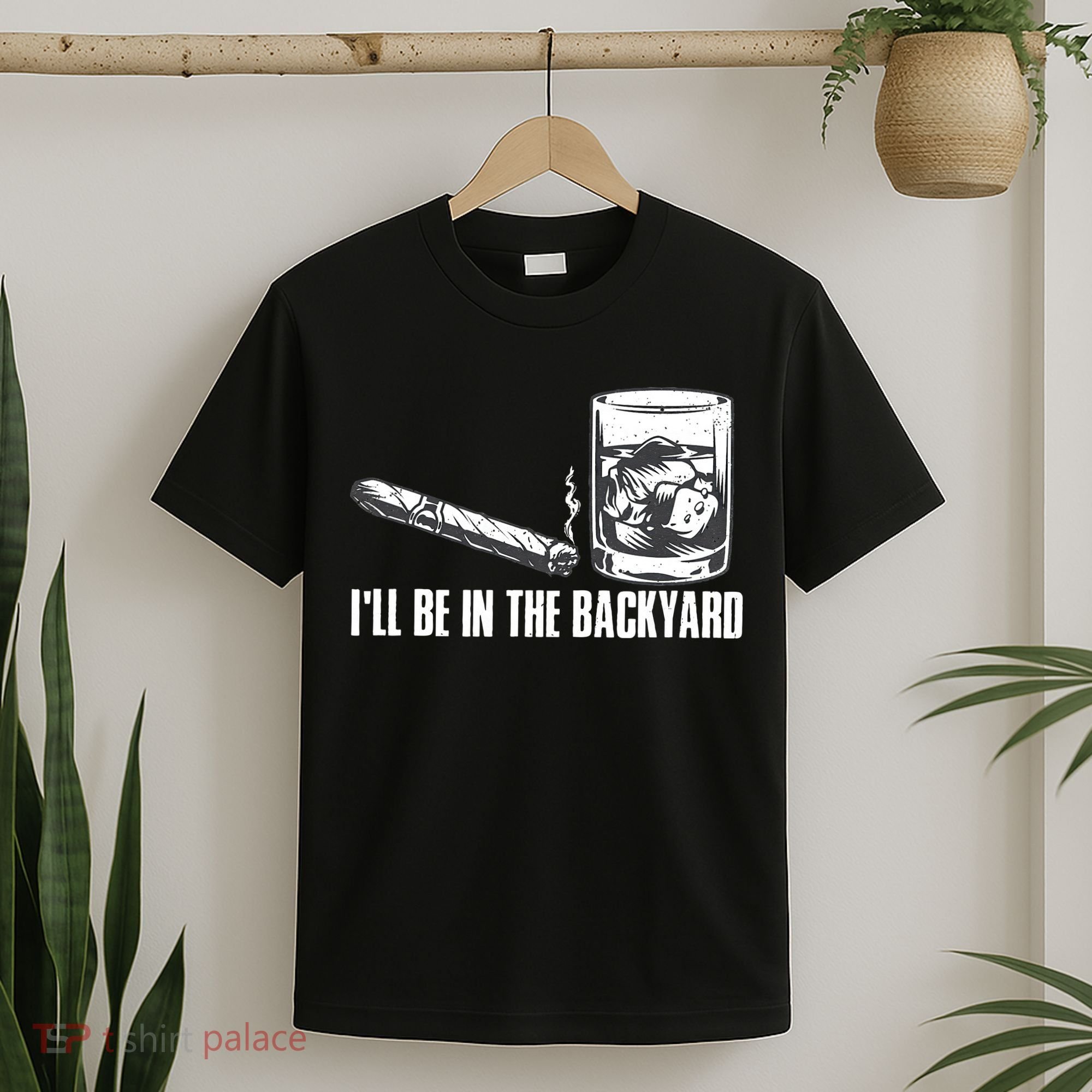 Ill Be In The Backyard Cigar & Whiskey Lover Funny T-Shirt