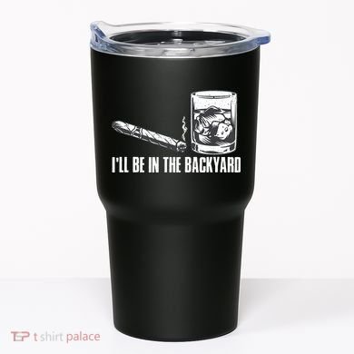 Ill Be In The Backyard Cigar & Whiskey Lover Funny Tumbler