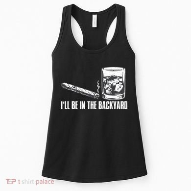 Ill Be In The Backyard Cigar & Whiskey Lover Funny Women's Tank Top