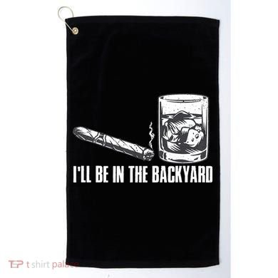 Ill Be In The Backyard Cigar & Whiskey Lover Funny Golf Towel