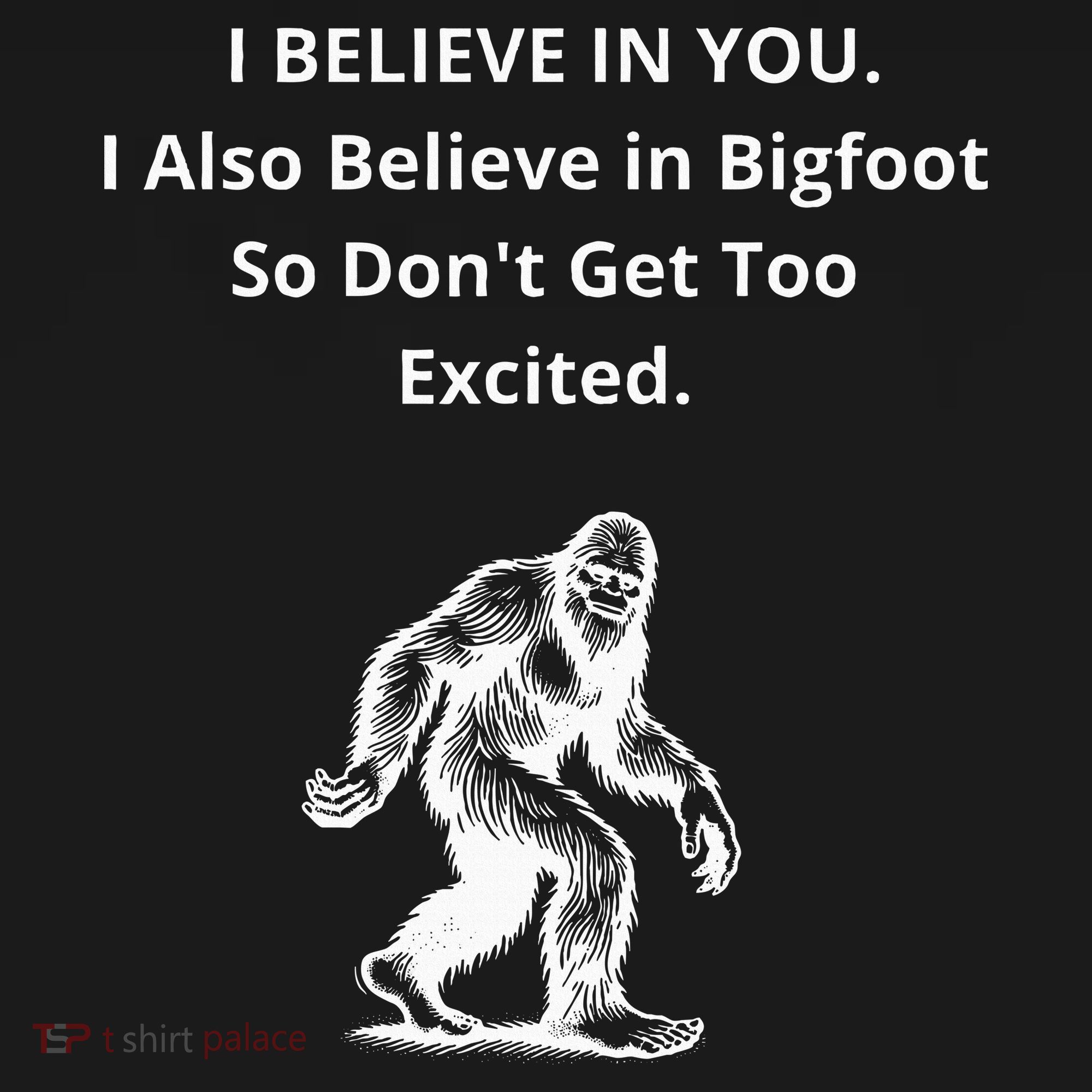 I Believe In You I Also Believe In Bigfoot Sweatshirt