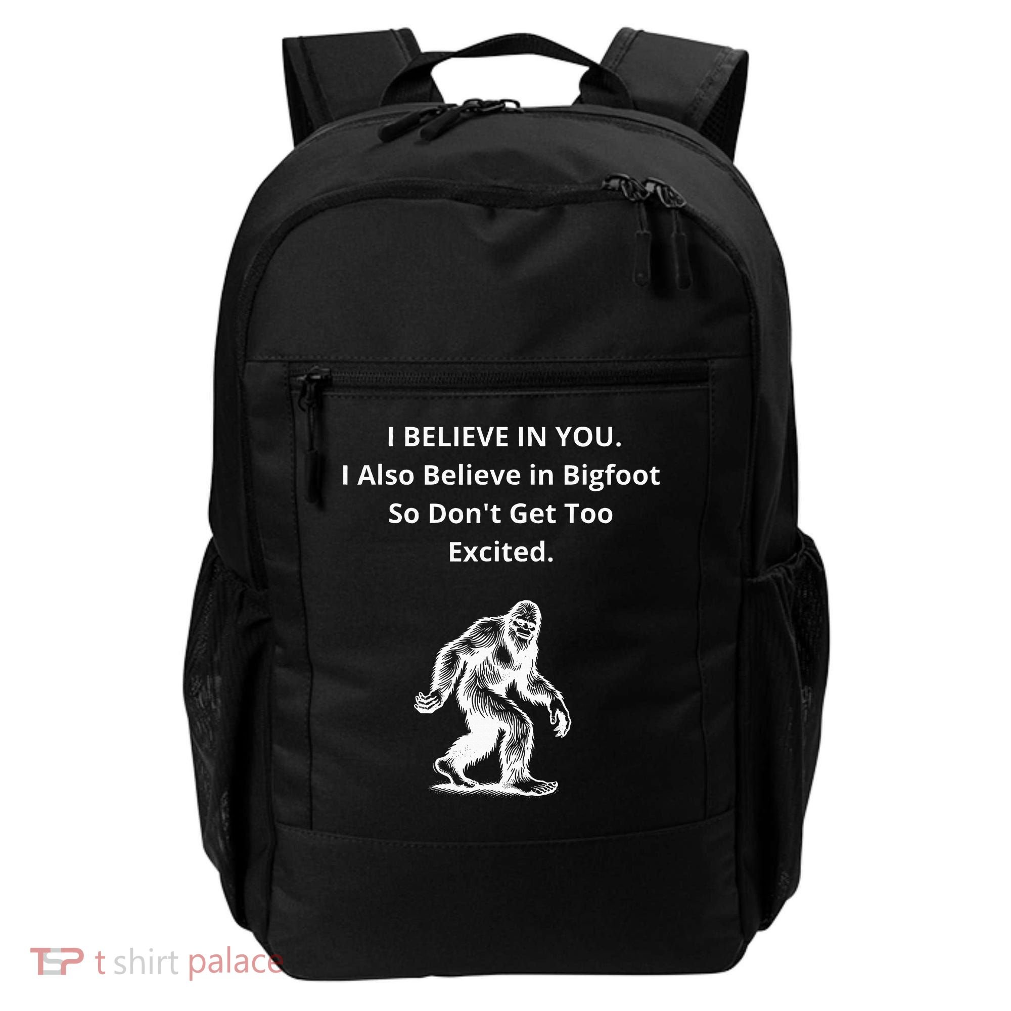 I Believe In You I Also Believe In Bigfoot Backpack