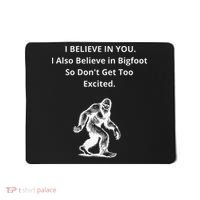 I Believe In You I Also Believe In Bigfoot Mousepad thumb 0