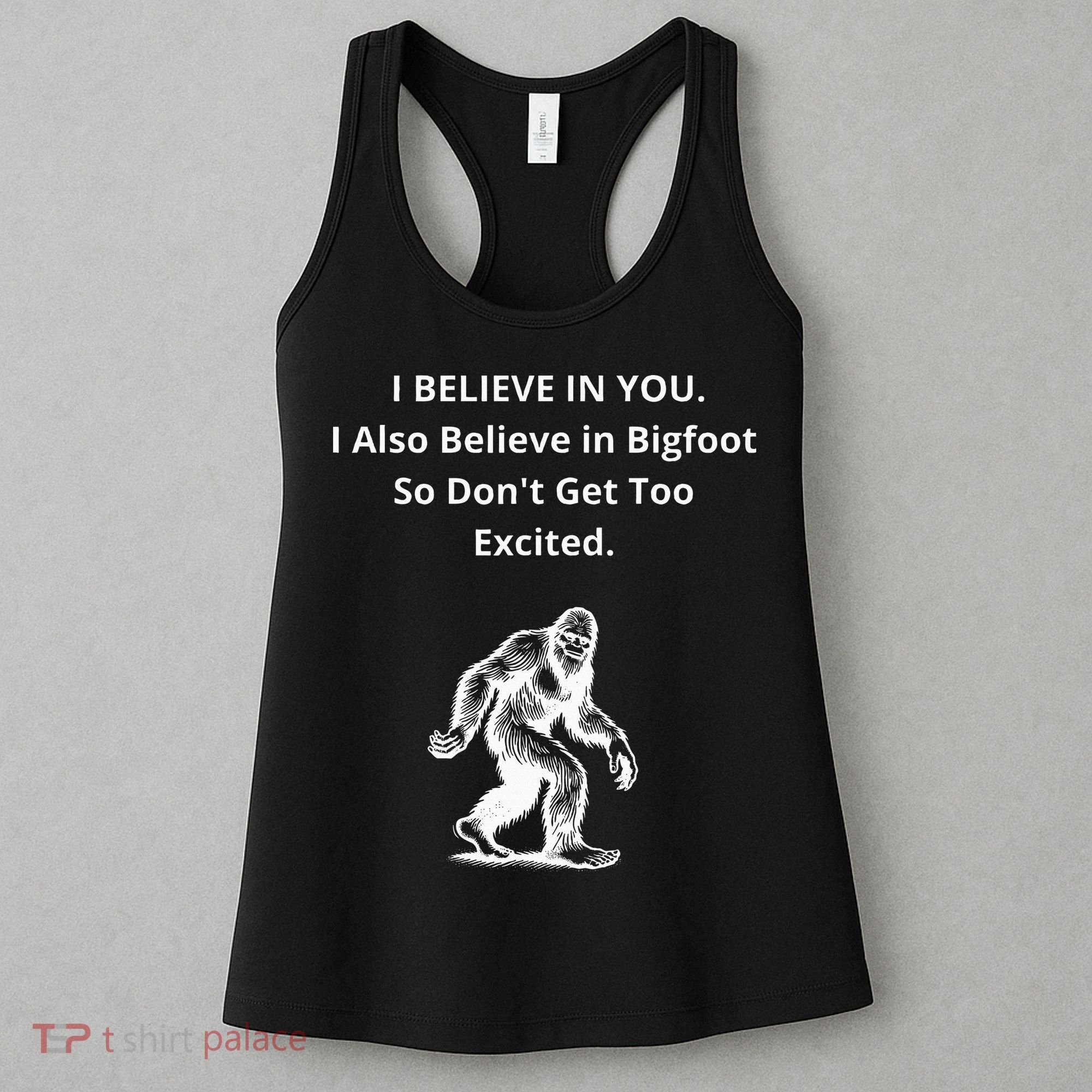 I Believe In You I Also Believe In Bigfoot Women's Tank Top