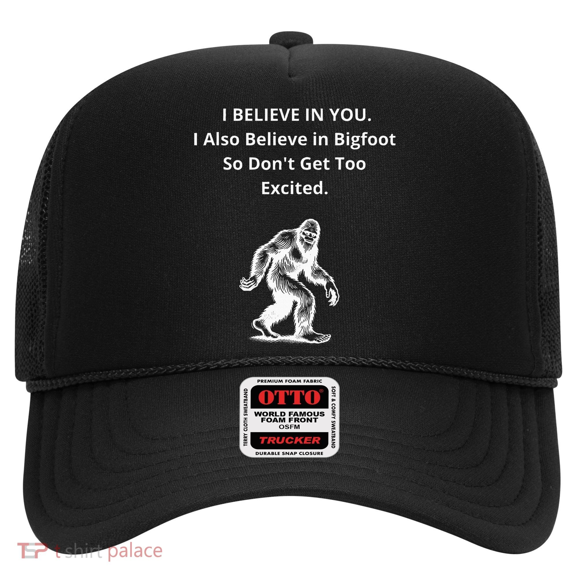 I Believe In You I Also Believe In Bigfoot Hat