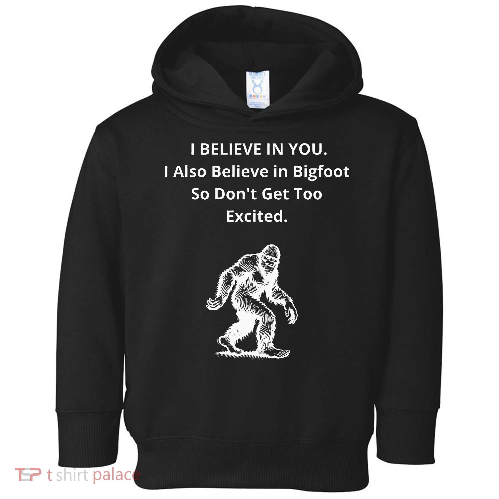 I Believe In You I Also Believe In Bigfoot Toddler Hoodie