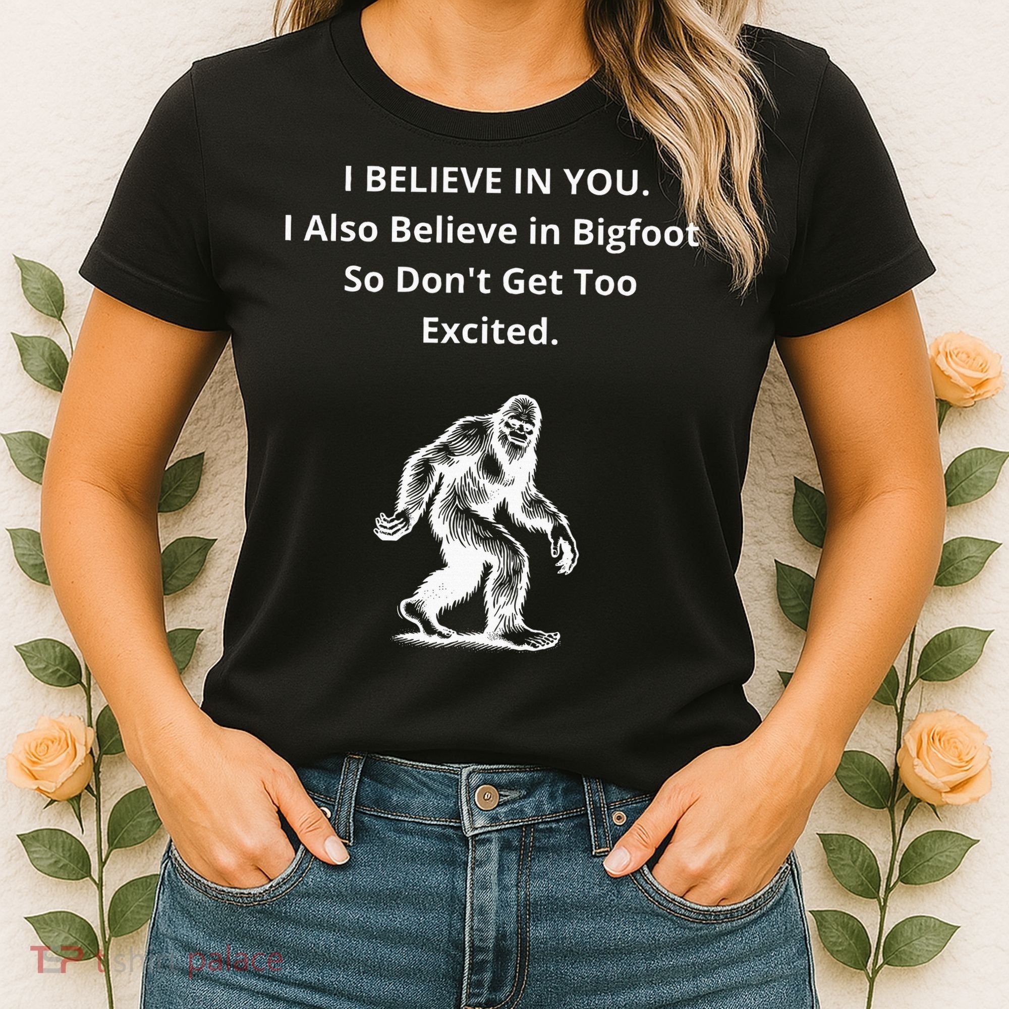 I Believe In You I Also Believe In Bigfoot Women's T-Shirt