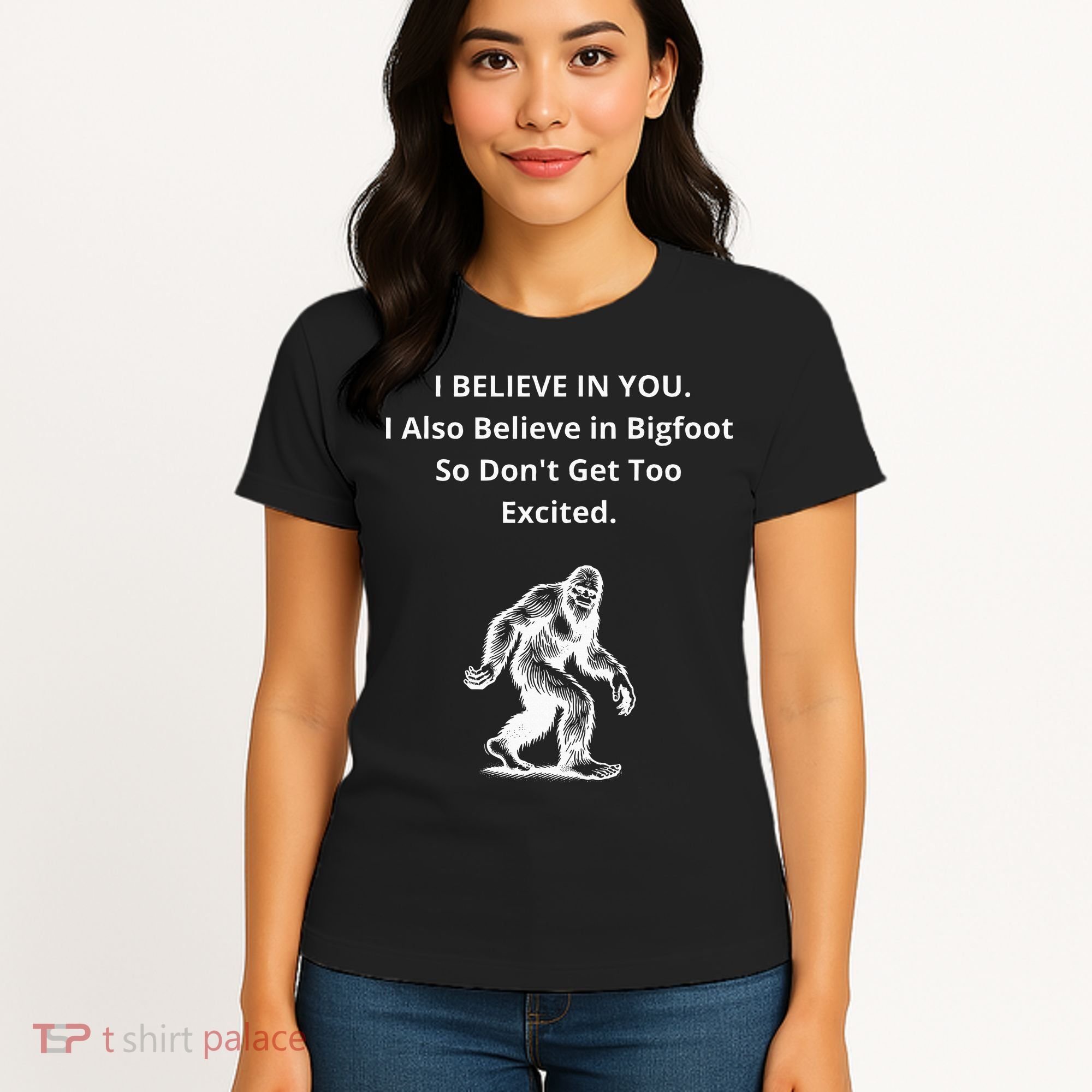 I Believe In You I Also Believe In Bigfoot Women's T-Shirt