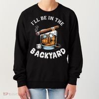 I’Ll Be In The Backyard Bourbon Whiskey Stogie Bourbon Lovers Women's Sweatshirt thumb 0