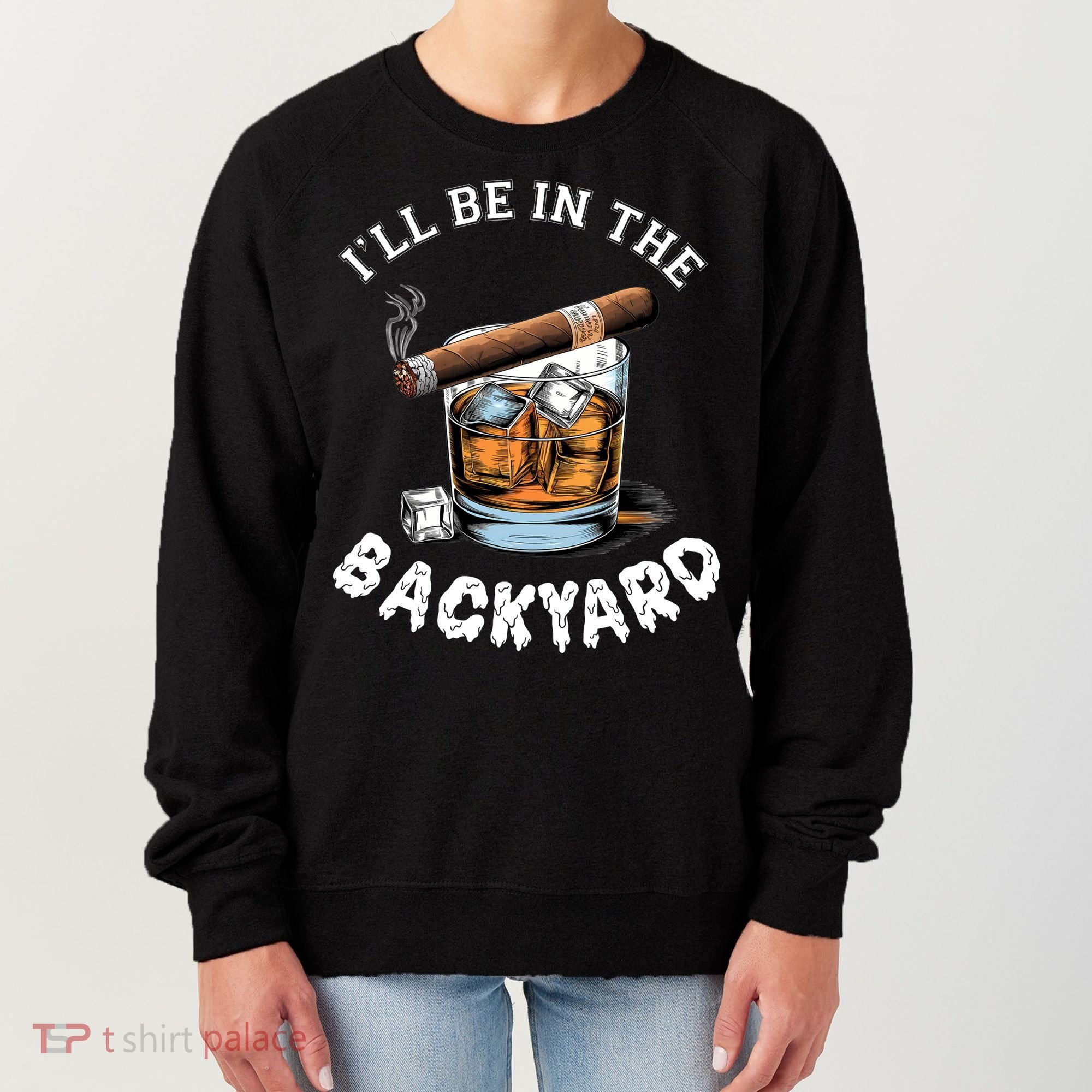 I’Ll Be In The Backyard Bourbon Whiskey Stogie Bourbon Lovers Women's Sweatshirt
