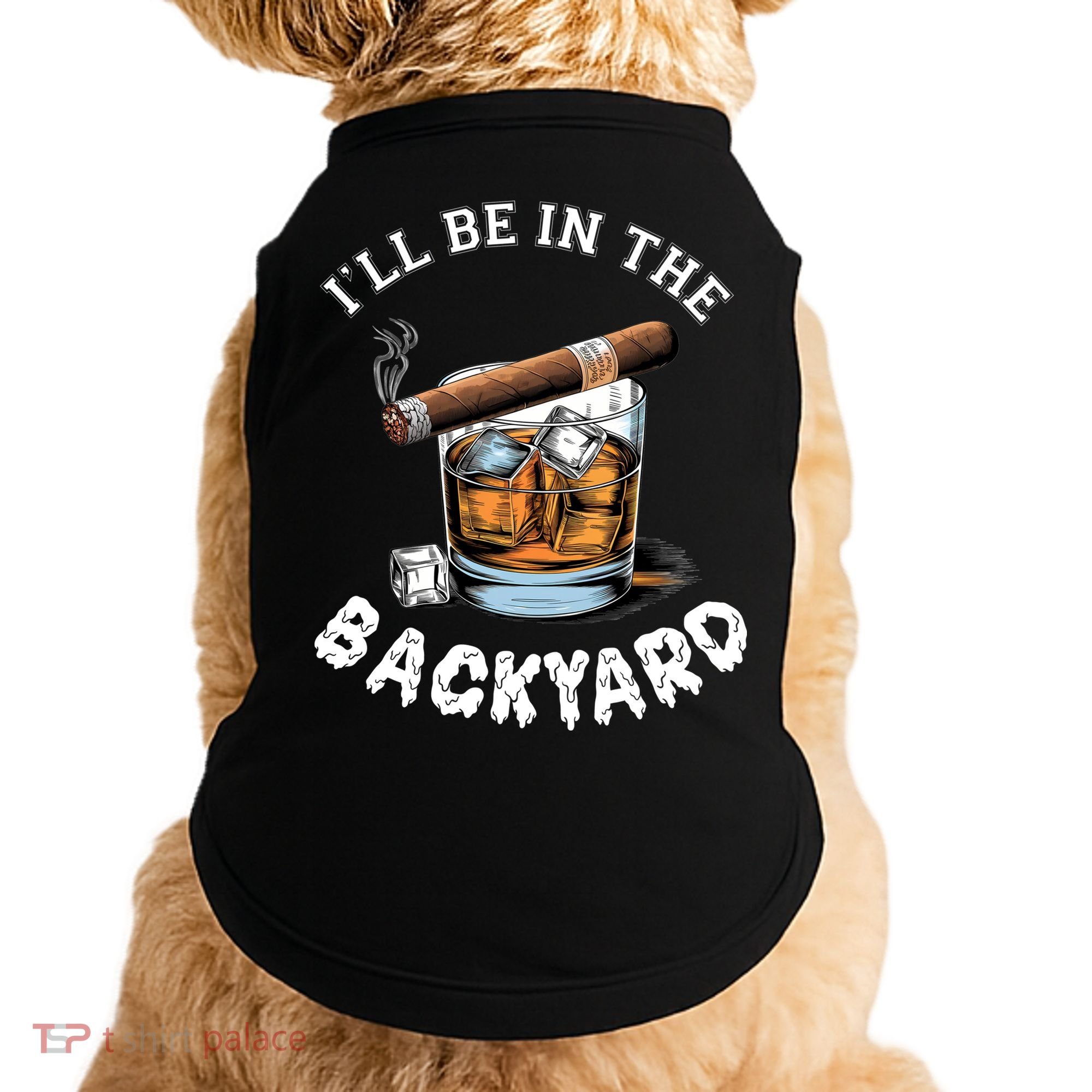 I’Ll Be In The Backyard Bourbon Whiskey Stogie Bourbon Lovers Doggie Tank