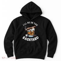 I’Ll Be In The Backyard Bourbon Whiskey Stogie Bourbon Lovers Hoodie thumb 0