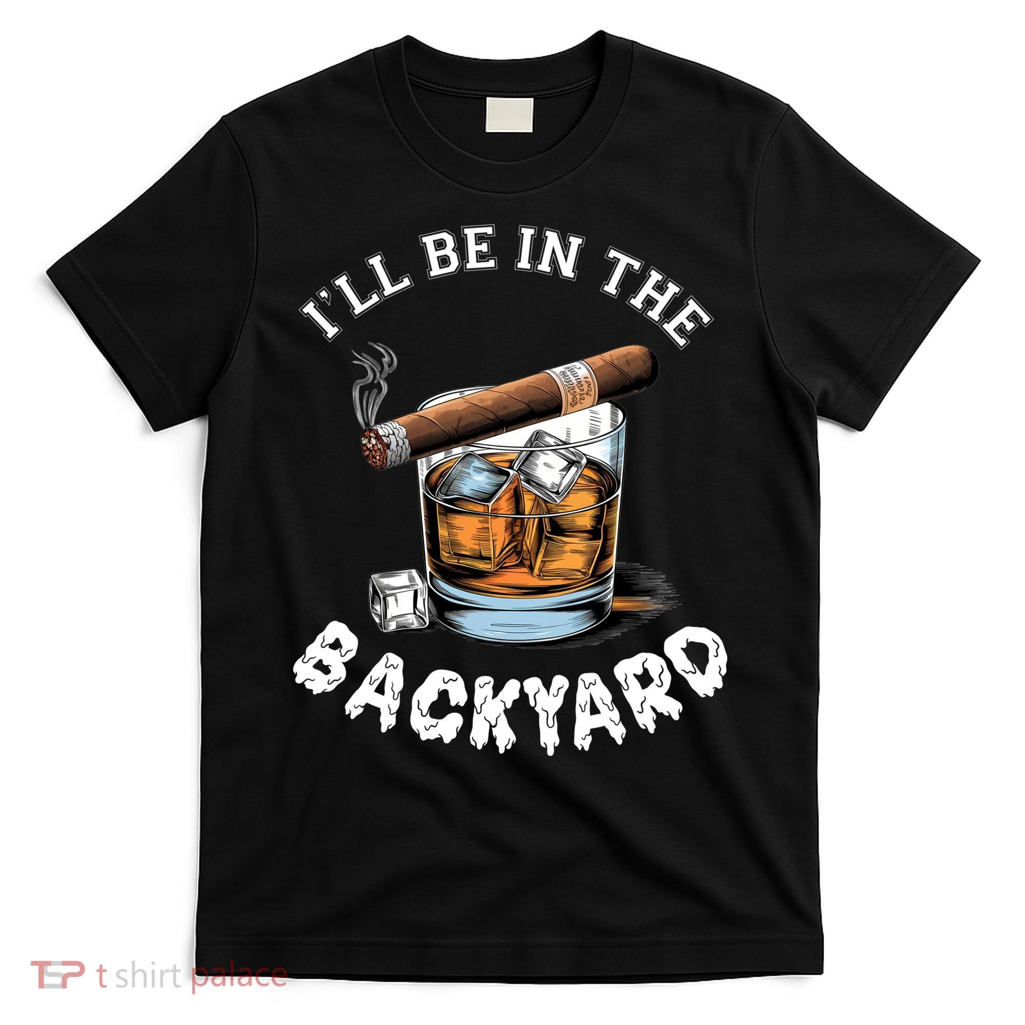 I’Ll Be In The Backyard Bourbon Whiskey Stogie Bourbon Lovers T-Shirt