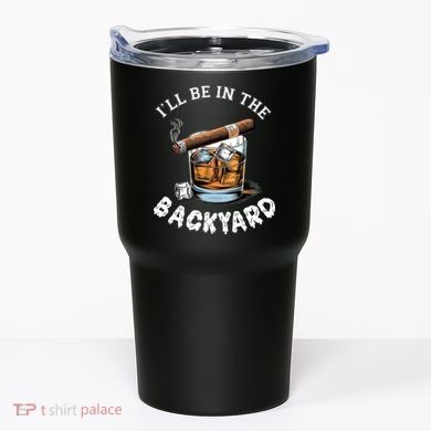 I’Ll Be In The Backyard Bourbon Whiskey Stogie Bourbon Lovers Tumbler