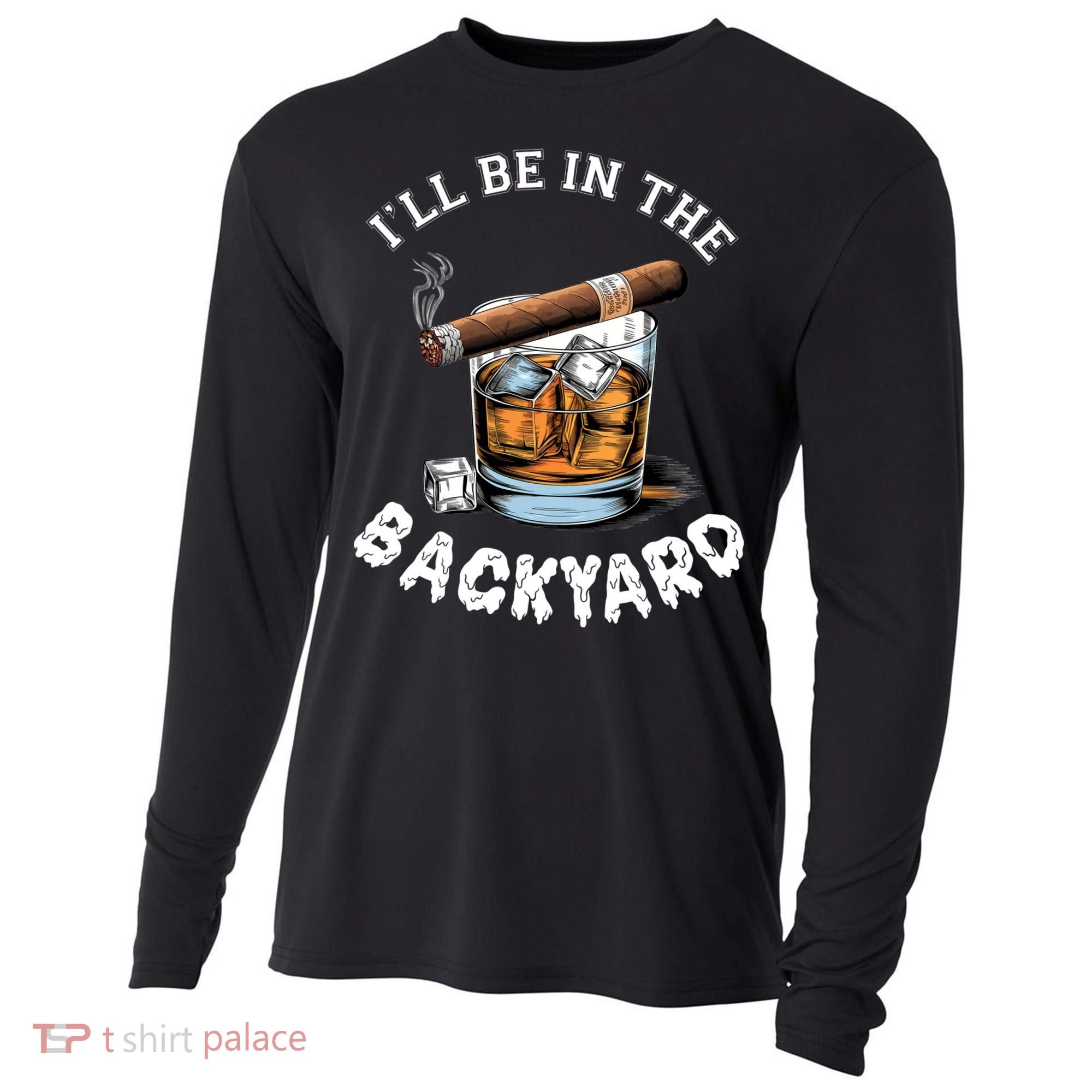 I’Ll Be In The Backyard Bourbon Whiskey Stogie Bourbon Lovers Cooling Performance Long Sleeve Crew