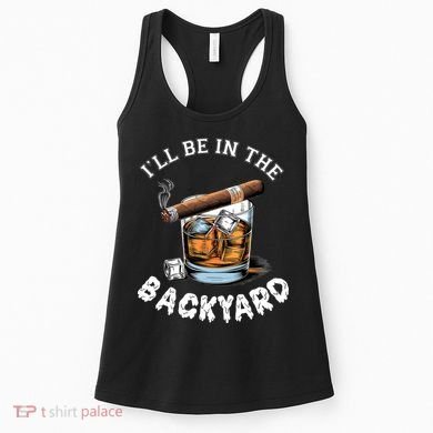 I’Ll Be In The Backyard Bourbon Whiskey Stogie Bourbon Lovers Women's Tank Top