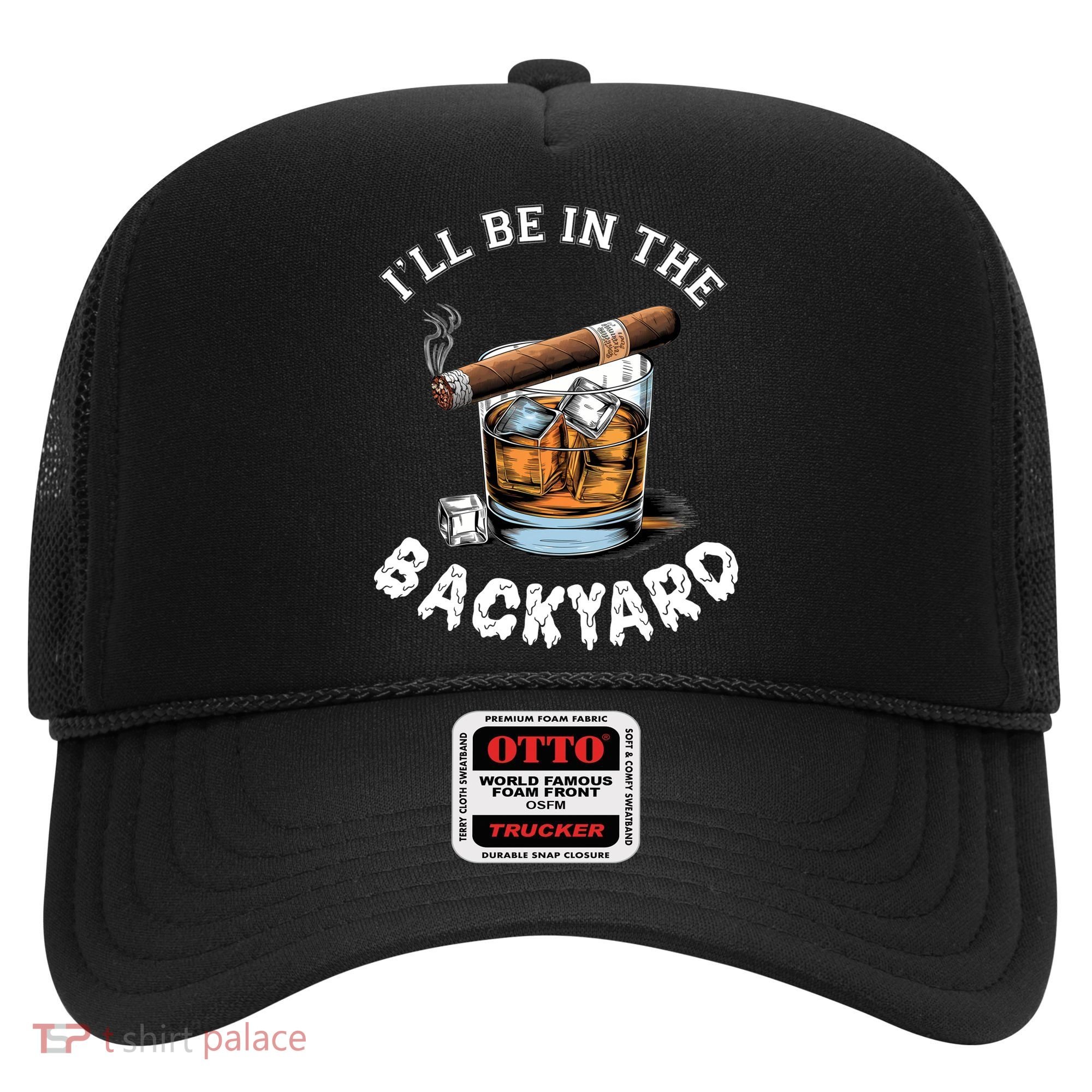 I’Ll Be In The Backyard Bourbon Whiskey Stogie Bourbon Lovers Hat