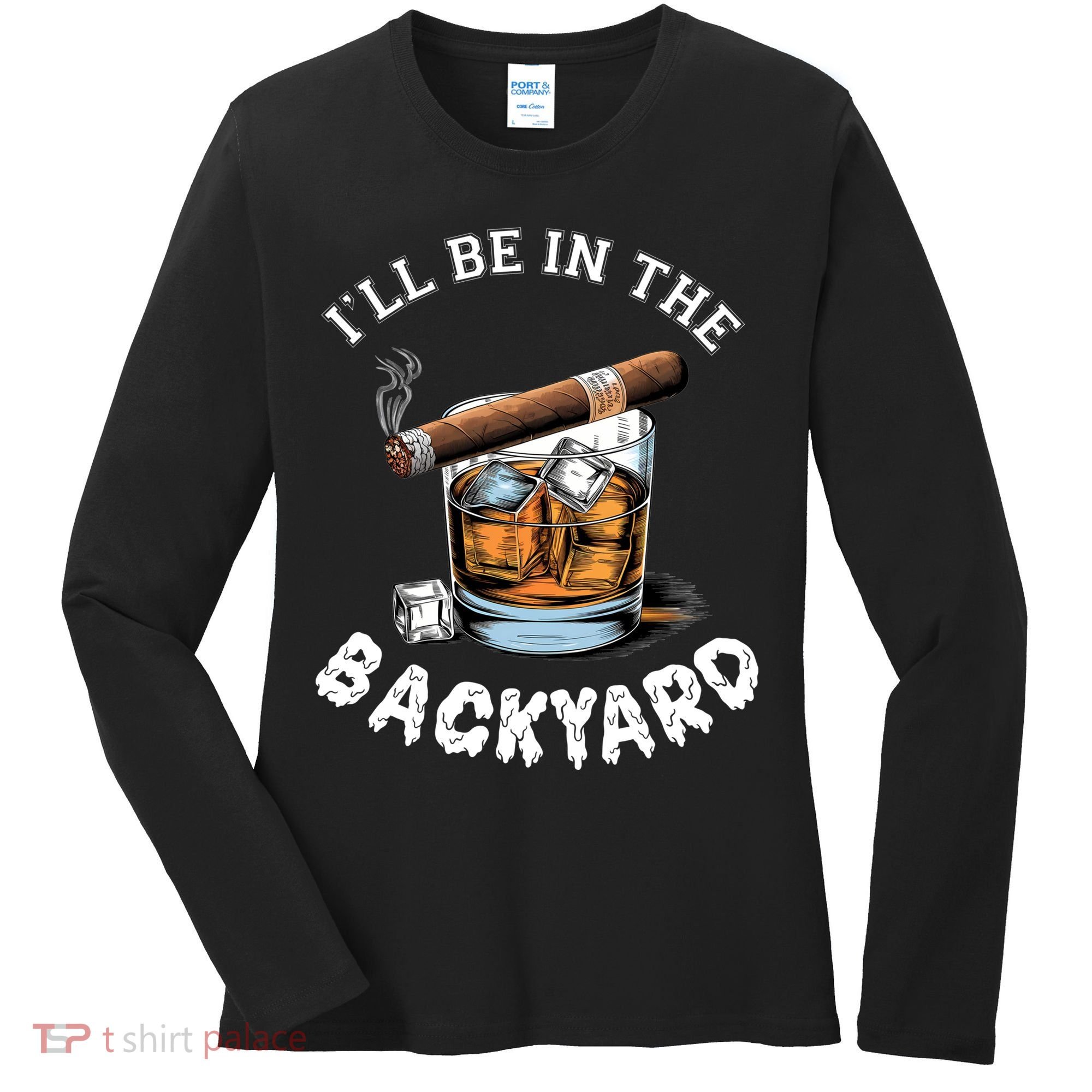 I’Ll Be In The Backyard Bourbon Whiskey Stogie Bourbon Lovers Women's Long Sleeve Shirt