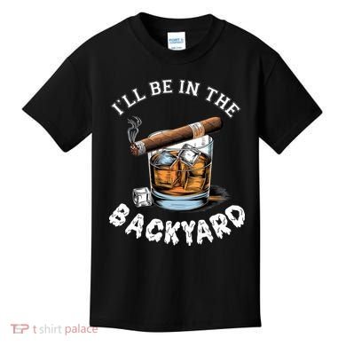 I’Ll Be In The Backyard Bourbon Whiskey Stogie Bourbon Lovers Kids T-Shirt