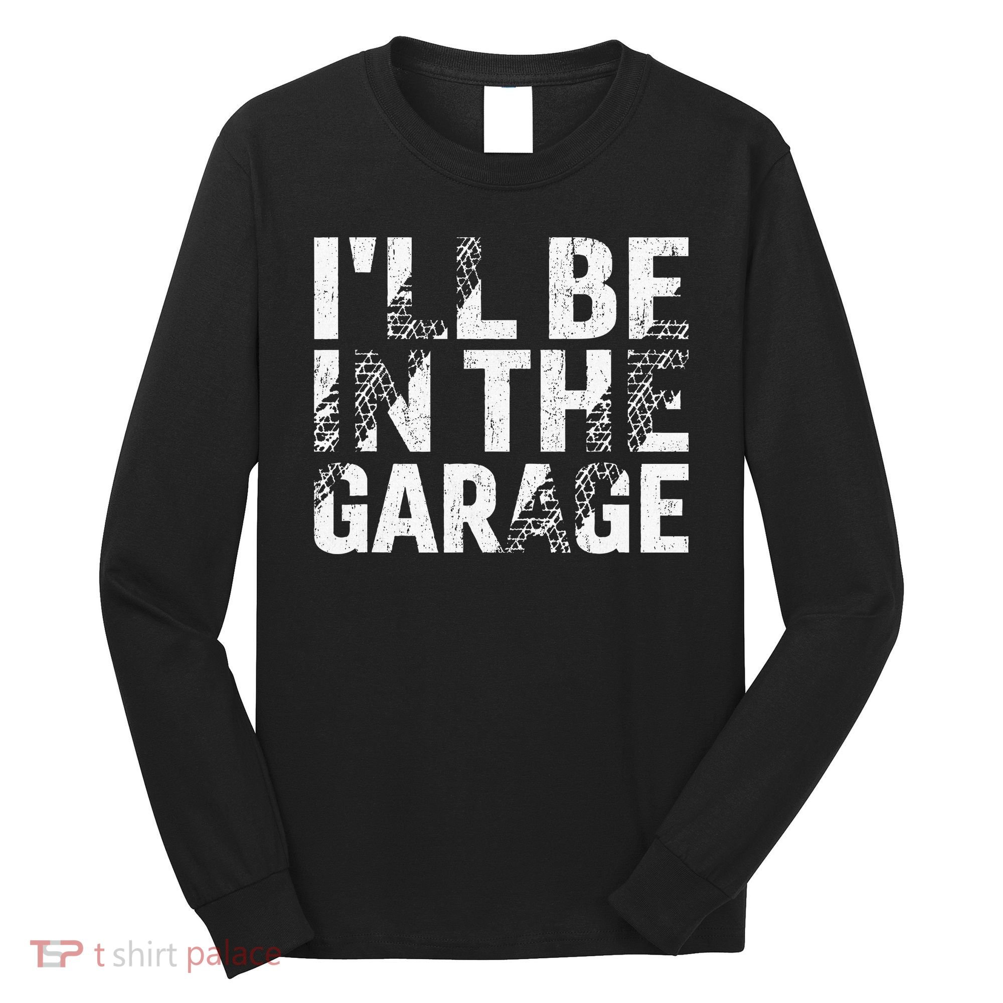 ILl Be In The Garage Dad Car Mechanic Garage Fathers Day Long Sleeve Shirt