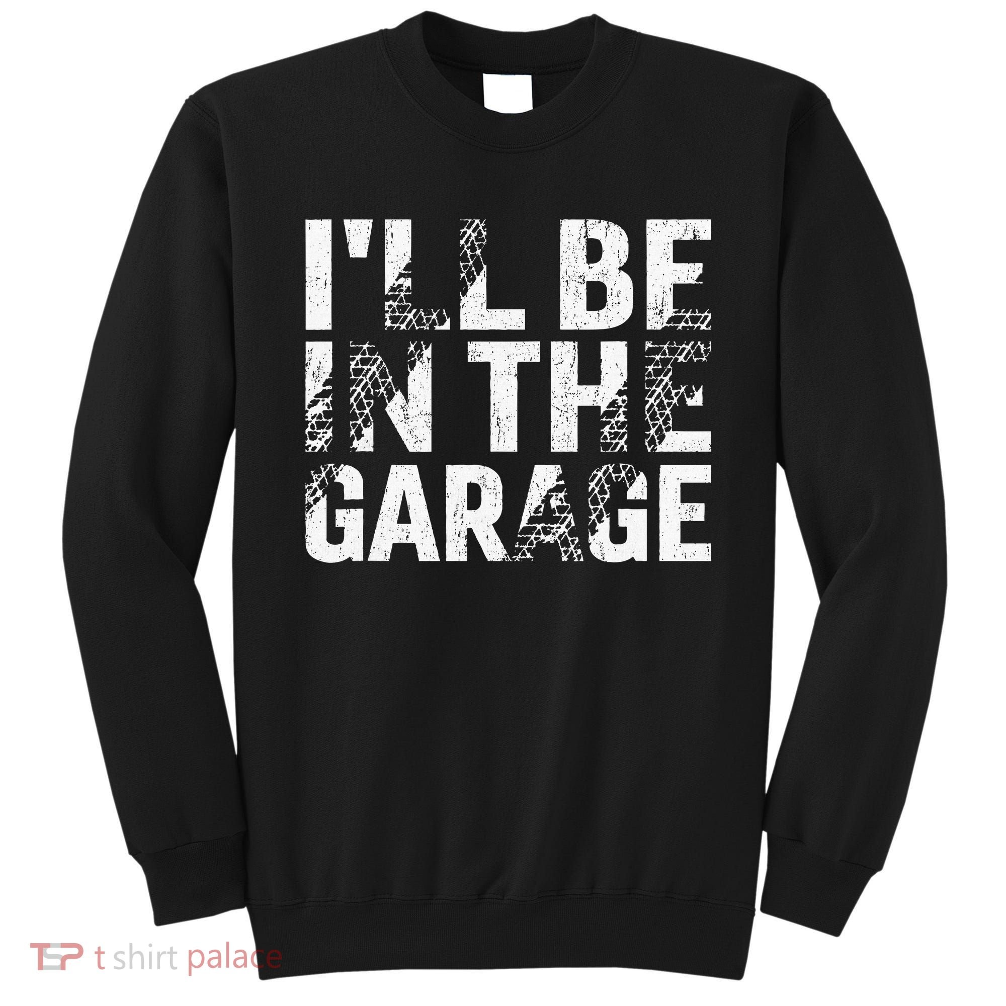 ILl Be In The Garage Dad Car Mechanic Garage Fathers Day Sweatshirt