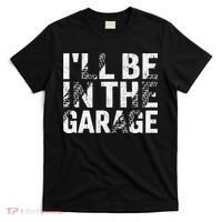 ILl Be In The Garage Dad Car Mechanic Garage Fathers Day T-Shirt thumb 0