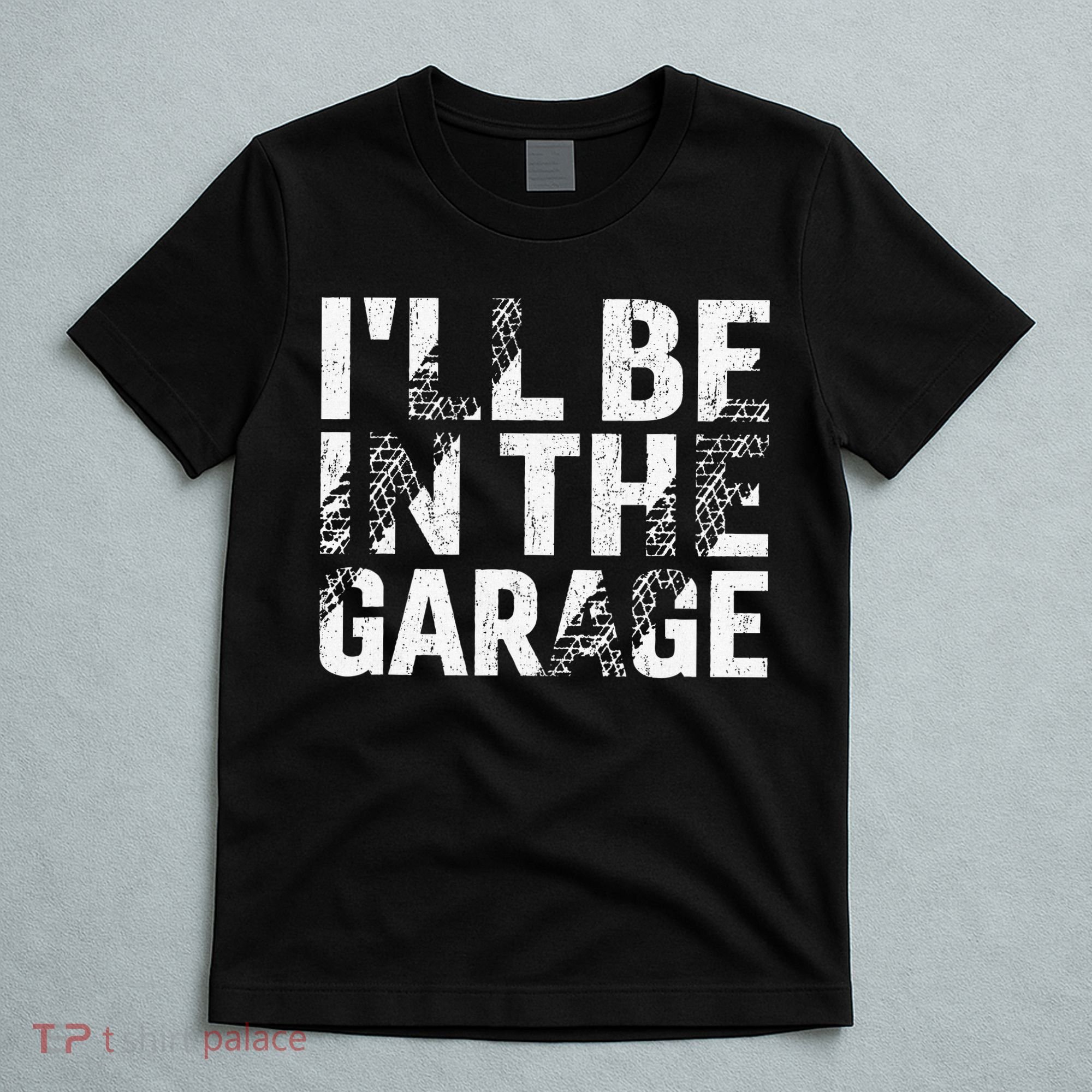 ILl Be In The Garage Dad Car Mechanic Garage Fathers Day T-Shirt