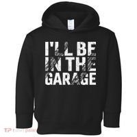 ILl Be In The Garage Dad Car Mechanic Garage Fathers Day Toddler Hoodie thumb 0