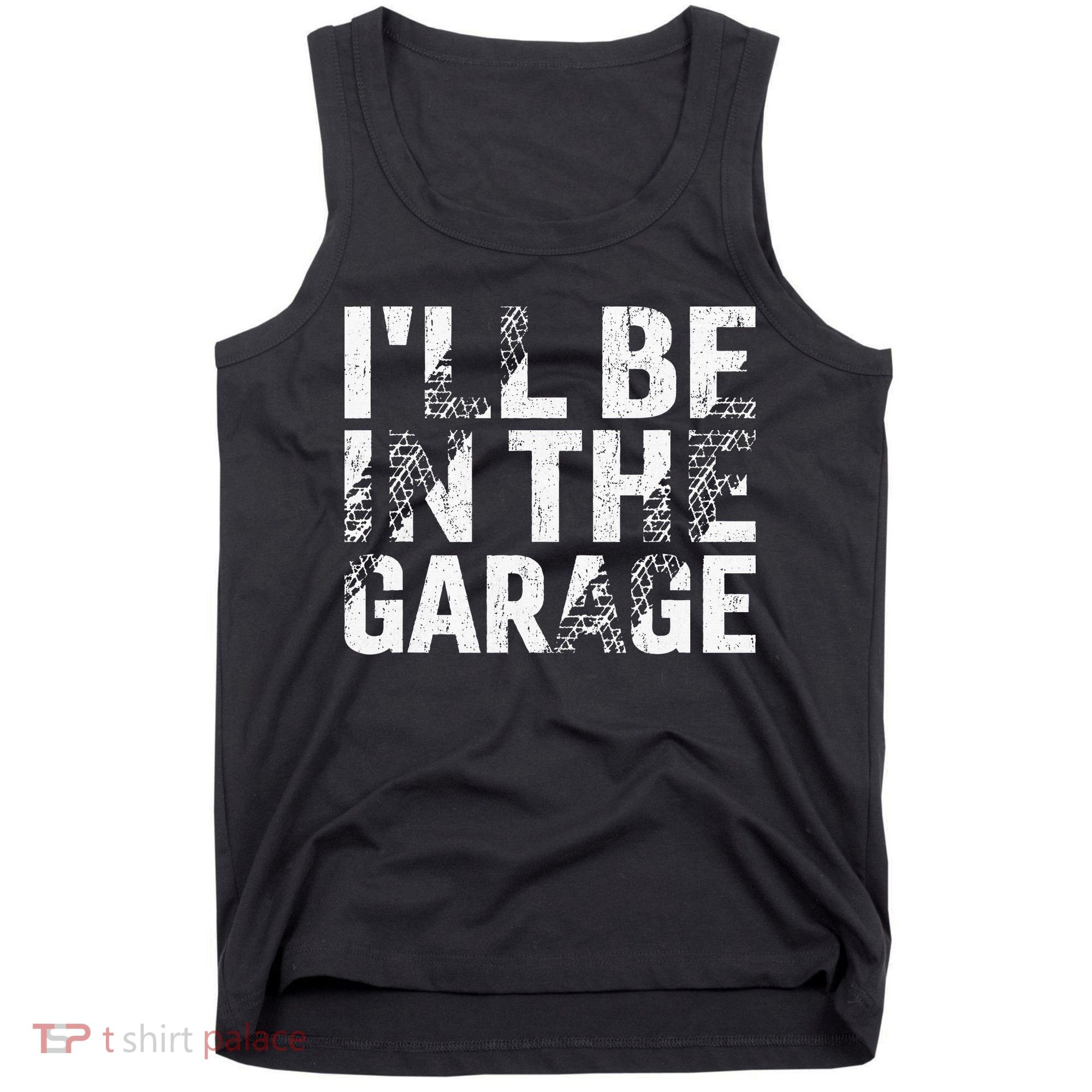 ILl Be In The Garage Dad Car Mechanic Garage Fathers Day Tank Top
